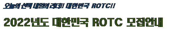 텍스트 상자: 오늘의 선택 내일의 리더!! 대한민국 ROTC!!
2022년도 대한민국 ROTC 모집안내