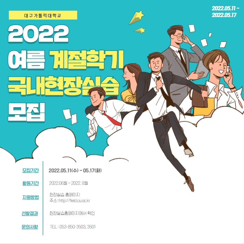 2022
여름 계절학기
국내현장실습
모집

모집기간 : 2022.05.11(수) ~ 05.17(화)
활동기간 : 2022.06월 ~ 8월
지원방법 : 현장실습홈페이지 (http://field.cu.ac.kr)
선발결과 : 현장실습홈페이지에서 확인
문의사항 : tel. 053-850-3503,3501